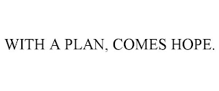 WITH A PLAN, COMES HOPE.