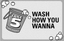 TAKE 5 CAR WASH WASH HOW YOU WANNA