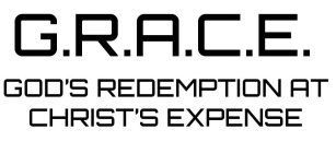 G.R.A.C.E. GOD'S REDEMPTION AT CHRIST'S EXPENSE