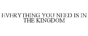 EVERYTHING YOU NEED IS IN THE KINGDOM