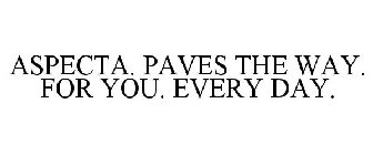 ASPECTA. PAVES THE WAY. FOR YOU. EVERY DAY.