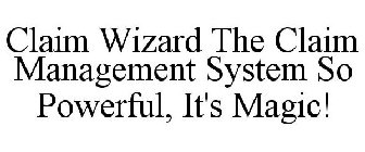 CLAIMWIZARD THE CLAIM MANAGEMENT SYSTEM SO POWERFUL, IT'S MAGIC!