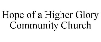 HOPE OF A HIGHER GLORY COMMUNITY CHURCH