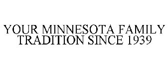 YOUR MINNESOTA FAMILY TRADITION SINCE 1939