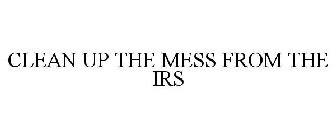 CLEAN UP THE MESS FROM THE IRS