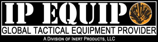 IP EQUIP GLOBAL TACTICAL EQUIPMENT PROVIDER A DIVISION OF INERT PRODUCTS, LLC