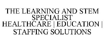 THE LEARNING AND STEM SPECIALIST HEALTHCARE | EDUCATION | STAFFING SOLUTIONS