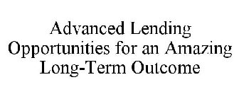 ADVANCED LENDING OPPORTUNITIES FOR AN AMAZING LONG-TERM OUTCOME