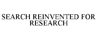 SEARCH REINVENTED FOR RESEARCH