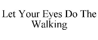 LET YOUR EYES DO THE WALKING