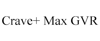 CRAVE+ MAX GVR