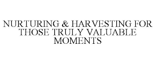 NURTURING & HARVESTING FOR THOSE TRULY VALUABLE MOMENTS