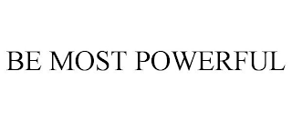 BE MOST POWERFUL