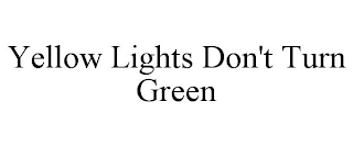 YELLOW LIGHTS DON'T TURN GREEN