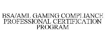 BSA/AML GAMING COMPLIANCE PROFESSIONAL CERTIFICATION PROGRAM
