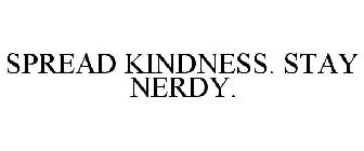 SPREAD KINDNESS. STAY NERDY.