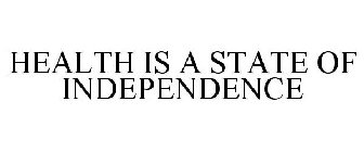 HEALTH IS A STATE OF INDEPENDENCE