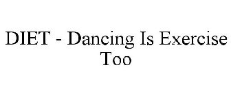 DIET - DANCING IS EXERCISE TOO