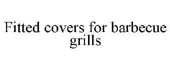 FITTED COVERS FOR BARBECUE GRILLS