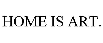 HOME IS ART.