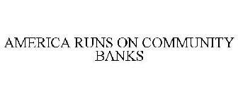 AMERICA RUNS ON COMMUNITY BANKS