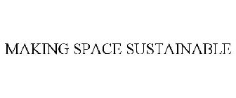 MAKING SPACE SUSTAINABLE