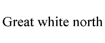 GREAT WHITE NORTH