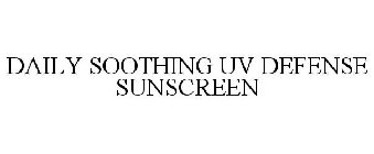 DAILY SOOTHING UV DEFENSE SUNSCREEN
