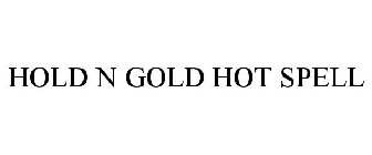 HOLD N GOLD HOT SPELL