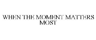 WHEN THE MOMENT MATTERS MOST