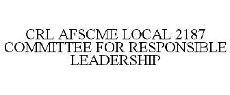CRL AFSCME LOCAL 2187 COMMITTEE FOR RESPONSIBLE LEADERSHIP