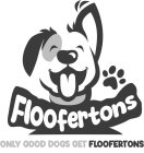 FLOOFERTONS ONLY GOOD DOGS GET FLOOFERTONS