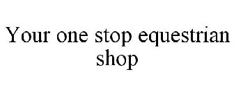 YOUR ONE STOP EQUESTRIAN SHOP