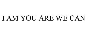 I AM YOU ARE WE CAN
