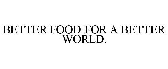 BETTER FOOD FOR A BETTER WORLD.
