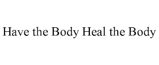 HAVE THE BODY HEAL THE BODY