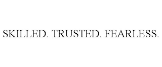 SKILLED. TRUSTED. FEARLESS.