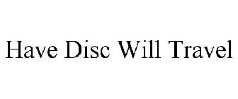 HAVE DISC WILL TRAVEL