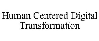 HUMAN CENTERED DIGITAL TRANSFORMATION