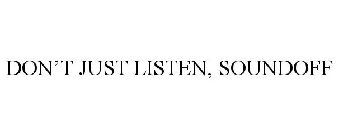 DON'T JUST LISTEN, SOUNDOFF