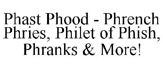 PHAST PHOOD - PHRENCH PHRIES, PHILET OF PHISH, PHRANKS & MORE!