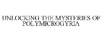 UNLOCKING THE MYSTERIES OF POLYMICROGYRIA