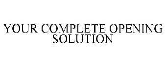 YOUR COMPLETE OPENING SOLUTION
