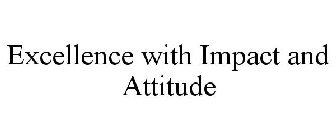 EXCELLENCE WITH IMPACT AND ATTITUDE