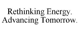 RETHINKING ENERGY. ADVANCING TOMORROW.