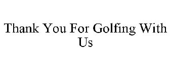 THANK YOU FOR GOLFING WITH US