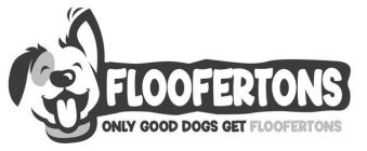 FLOOFERTONS ONLY GOOD DOGS GET FLOOFERTONS