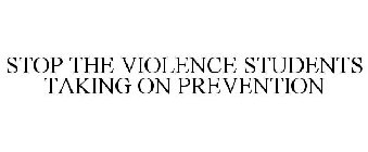 STOP THE VIOLENCE STUDENTS TAKING ON PREVENTION