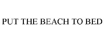 PUT THE BEACH TO BED