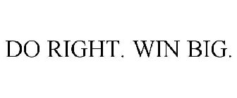 DO RIGHT. WIN BIG.